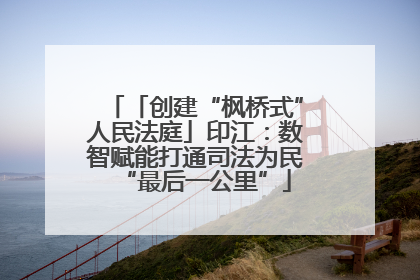 「创建“枫桥式”人民法庭」印江：数智赋能打通司法为民“最后一公里”