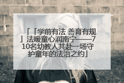 「学前有法 善育有规」法暖童心润南宁——710名幼教人共赴一场守护童年的法治之约