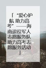 “爱心护航 助力高考”——海南退役军人志愿服务队助力高考志愿服务活动