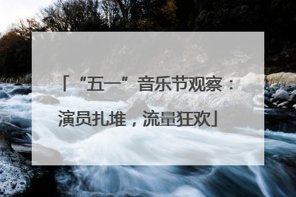 “五一”音乐节观察：演员扎堆，流量狂欢