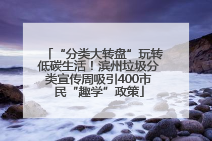 “分类大转盘”玩转低碳生活！滨州垃圾分类宣传周吸引400市民“趣学”政策