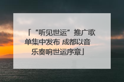 “听见世运”推广歌单集中发布 成都以音乐奏响世运序章