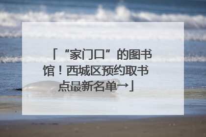 “家门口”的图书馆！西城区预约取书点最新名单→
