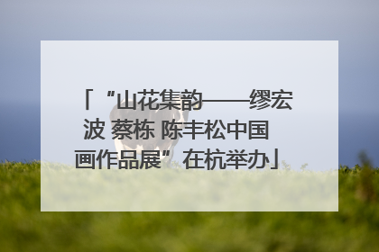 “山花集韵——缪宏波 蔡栋 陈丰松中国画作品展”在杭举办