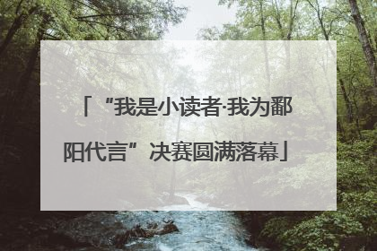 “我是小读者·我为鄱阳代言”决赛圆满落幕