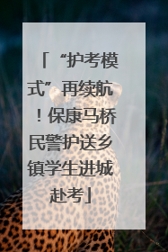 “护考模式”再续航！保康马桥民警护送乡镇学生进城赴考