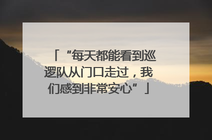 “每天都能看到巡逻队从门口走过，我们感到非常安心”