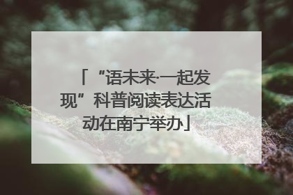 “语未来·一起发现”科普阅读表达活动在南宁举办