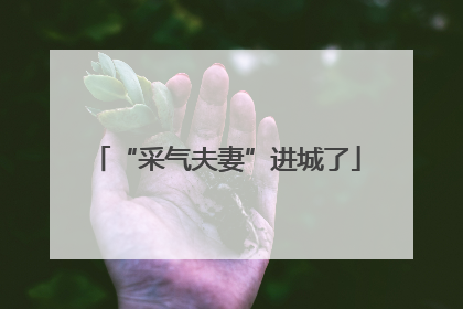 “采气夫妻”进城了