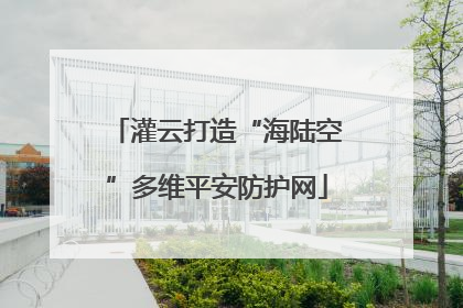 灌云打造“海陆空”多维平安防护网