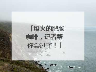 爆火的肥肠咖啡，记者帮你尝过了！