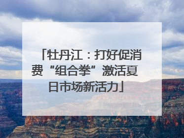 牡丹江：打好促消费“组合拳”激活夏日市场新活力