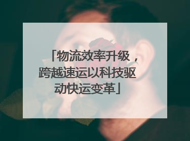 物流效率升级，跨越速运以科技驱动快运变革