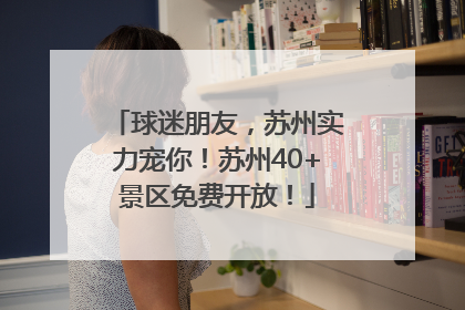 球迷朋友，苏州实力宠你！苏州40+景区免费开放！