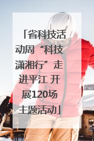 省科技活动周“科技潇湘行”走进平江 开展120场主题活动