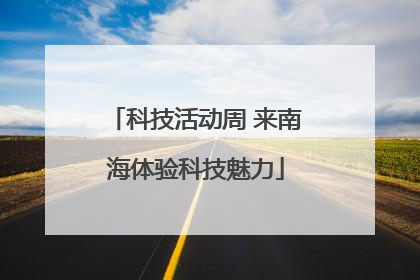 科技活动周 来南海体验科技魅力