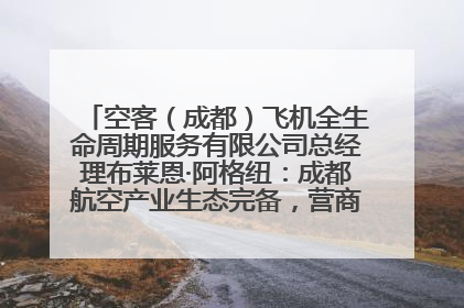 空客（成都）飞机全生命周期服务有限公司总经理布莱恩·阿格纽：成都航空产业生态完备，营商环境优势显著