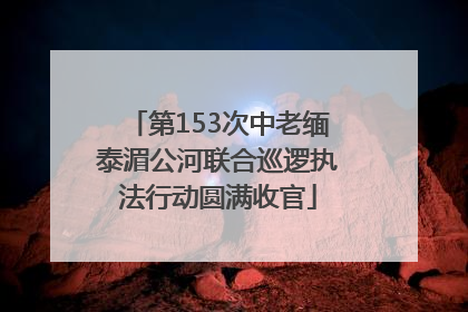 第153次中老缅泰湄公河联合巡逻执法行动圆满收官