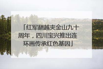 红军翻越夹金山九十周年，四川宝兴推出连环画传承红色基因