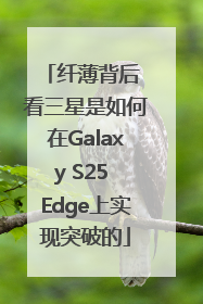 纤薄背后 看三星是如何在Galaxy S25 Edge上实现突破的