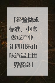 经验做成标准、小吃做成产业 让四川乐山味道端上世界餐桌