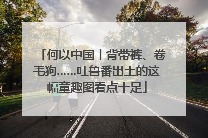 何以中国丨背带裤、卷毛狗……吐鲁番出土的这幅童趣图看点十足