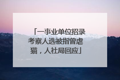 一事业单位招录考察人选被指曾虐猫，人社局回应