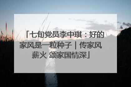 七旬党员李中琪：好的家风是一粒种子｜传家风薪火 颂家国情深