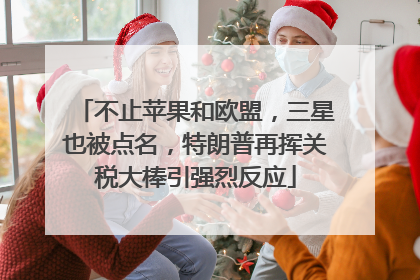 不止苹果和欧盟，三星也被点名，特朗普再挥关税大棒引强烈反应