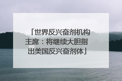 世界反兴奋剂机构主席：将继续大胆指出美国反兴奋剂体