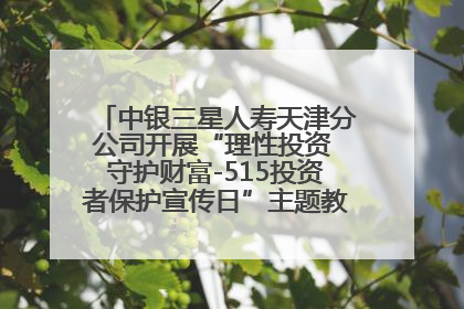 中银三星人寿天津分公司开展“理性投资 守护财富-515投资者保护宣传日”主题教育宣传活动