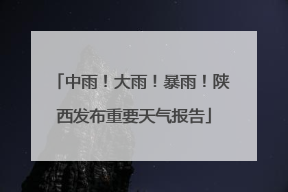 中雨！大雨！暴雨！陕西发布重要天气报告