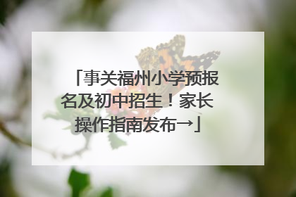 事关福州小学预报名及初中招生！家长操作指南发布→