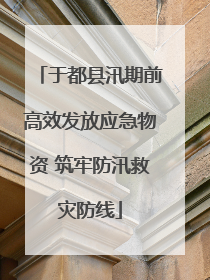 于都县汛期前高效发放应急物资 筑牢防汛救灾防线