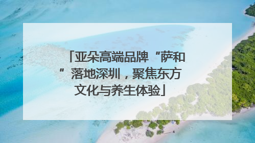 亚朵高端品牌“萨和”落地深圳，聚焦东方文化与养生体验