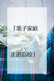 亲子家庭走进高校