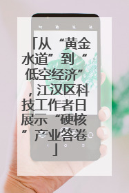 从“黄金水道”到“低空经济”，江汉区科技工作者日展示“硬核”产业答卷