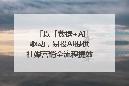 以「数据+AI」驱动，易投AI提供社媒营销全流程提效解决方案｜微播易