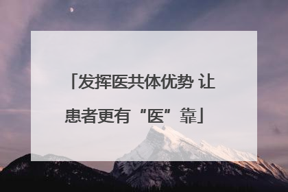 发挥医共体优势 让患者更有“医”靠