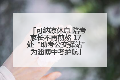 可纳凉休息 陪考家长不再煎熬 17处“助考公交驿站”为淄博中考护航