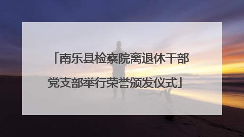 南乐县检察院离退休干部党支部举行荣誉颁发仪式