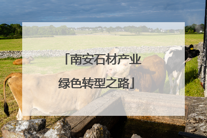 南安石材产业绿色转型之路