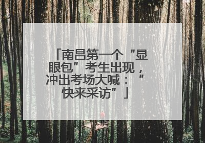 南昌第一个“显眼包”考生出现，冲出考场大喊：“快来采访”