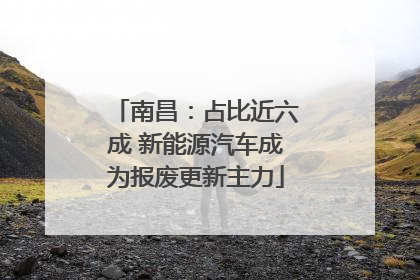 南昌：占比近六成 新能源汽车成为报废更新主力