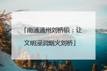 南通通州刘桥镇：让文明浸润烟火刘桥