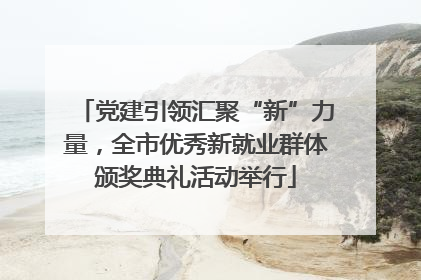 党建引领汇聚“新”力量，全市优秀新就业群体颁奖典礼活动举行