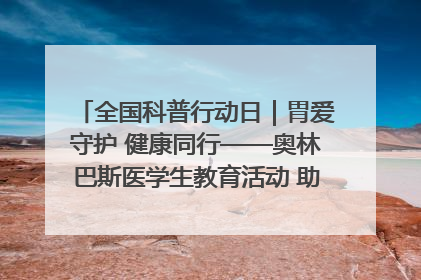 全国科普行动日｜胃爱守护 健康同行——奥林巴斯医学生教育活动 助力消化道早癌防治