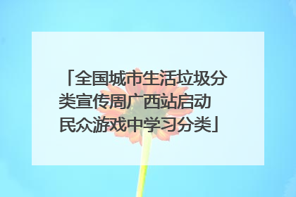 全国城市生活垃圾分类宣传周广西站启动 民众游戏中学习分类