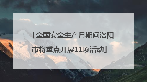 全国安全生产月期间洛阳市将重点开展11项活动