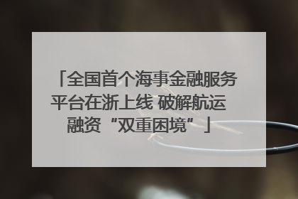 全国首个海事金融服务平台在浙上线 破解航运融资“双重困境”